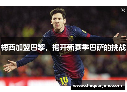 梅西加盟巴黎，揭开新赛季巴萨的挑战